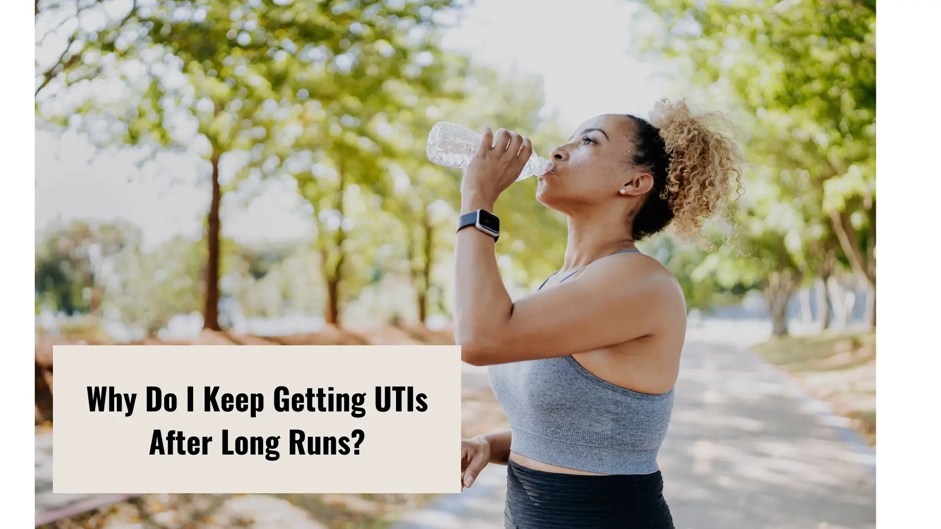 Female runner drinking water with text: Why Do I Keep Getting UTIs After Long Runs